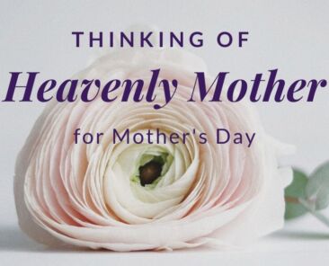 Thinking of Heavenly Mother for Mother's Day